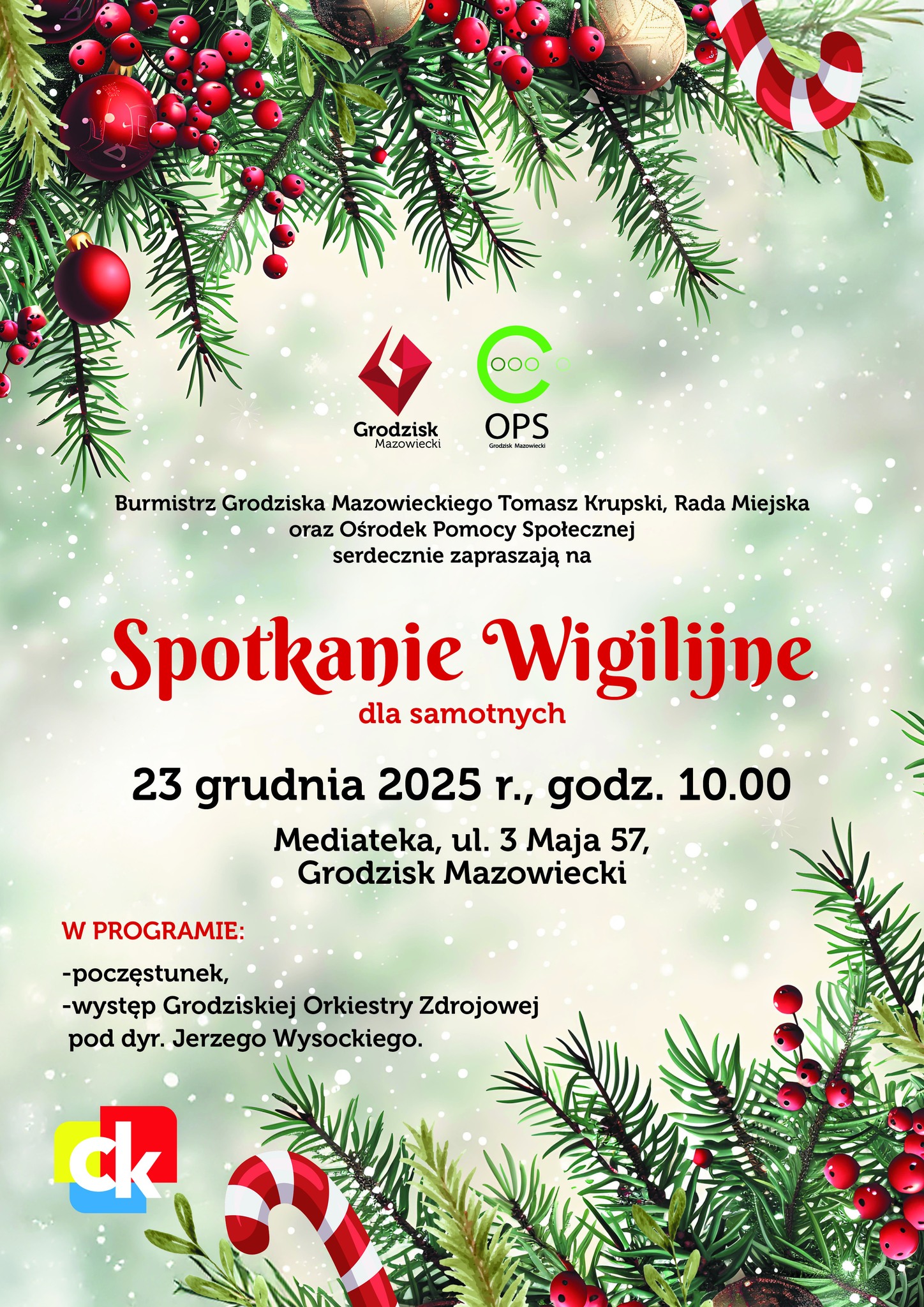 Burmistrz Grodziska Mazowieckiego Tomasz Krupski, Rada Miejska oraz Ośrodek Pomocy Społecznej serdecznie zapraszają na Spotkanie Wigilijne dla samotnych 23 grudnia 2025 r., godz. 10.00 Mediateka, ul. 3 Maja 57, Grodzisk Mazowiecki W PROGRAMIE: poczęstunek, -występ Grodziskiej Orkiestry Zdrojowej pod dyr. Jerzego Wysockiego.